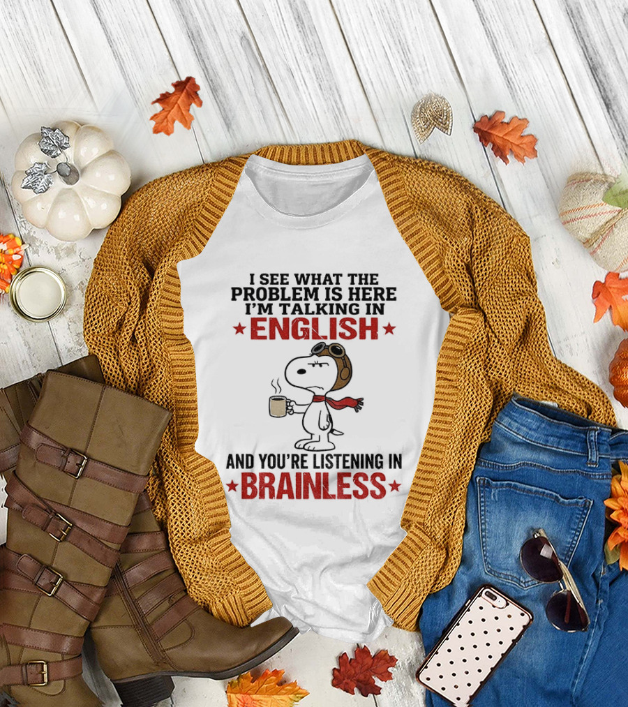 Snoopy Coffee Pilot I See What The Problem Is Here Talking In English Listening In Brainless T-Shirt