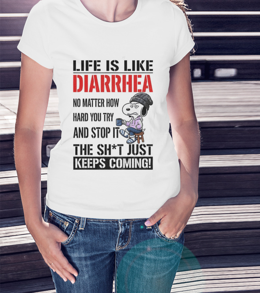 Snoopy Dog Cartoon Life Is Like Diarrhea No Matter How Hard You Try And Stop It The Sh*t Just Keeps Coming T-Shirt