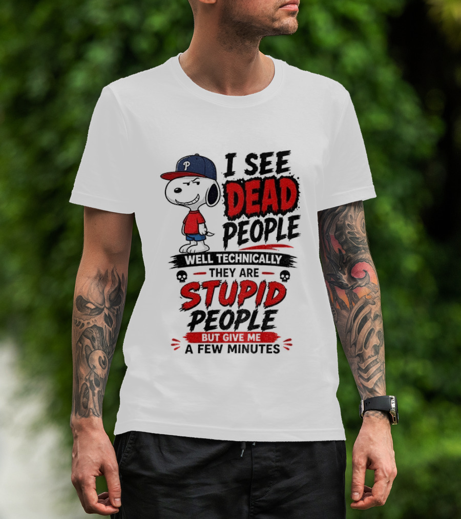 Snoopy Philadelphia Phillies I See Dead People Technically Stupid A Few Minutes T-Shirt