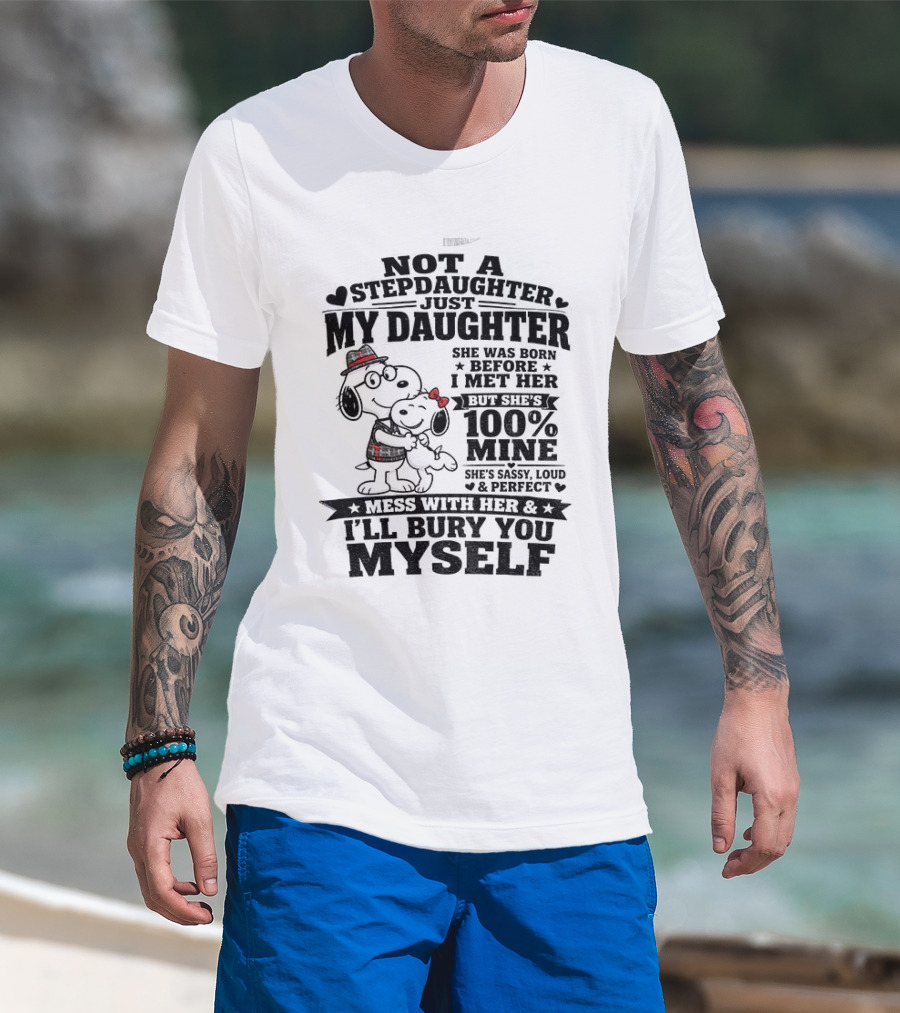 Snoopy Not A Stepdaughter My Daughter She Was Born Before 100% Mine Mess With Her I'll Bury You Myself T-Shirt