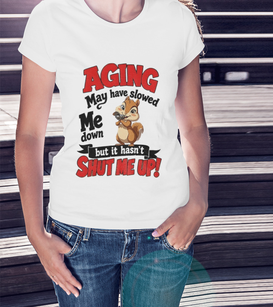Aging May Have Slowed Me Down Squirrel But It Hasn't Shut Me Up T-Shirt