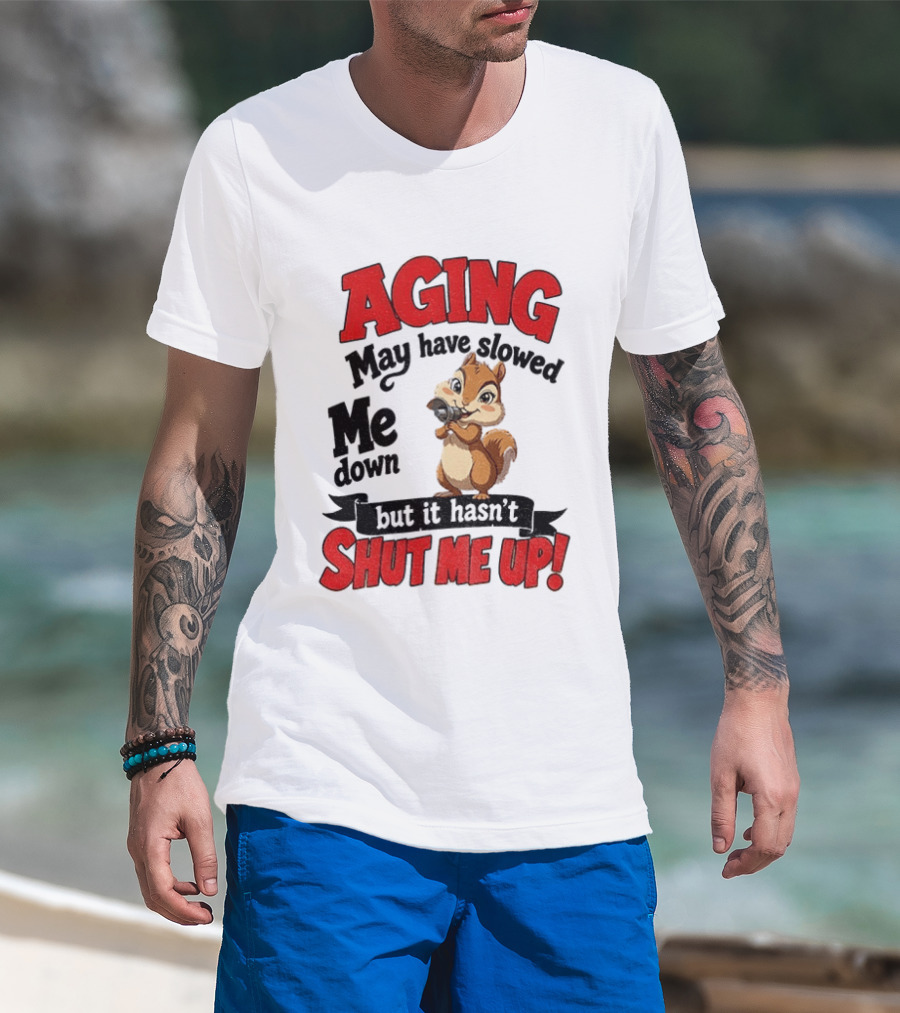 Aging May Have Slowed Me Down Squirrel But It Hasn't Shut Me Up T-Shirt