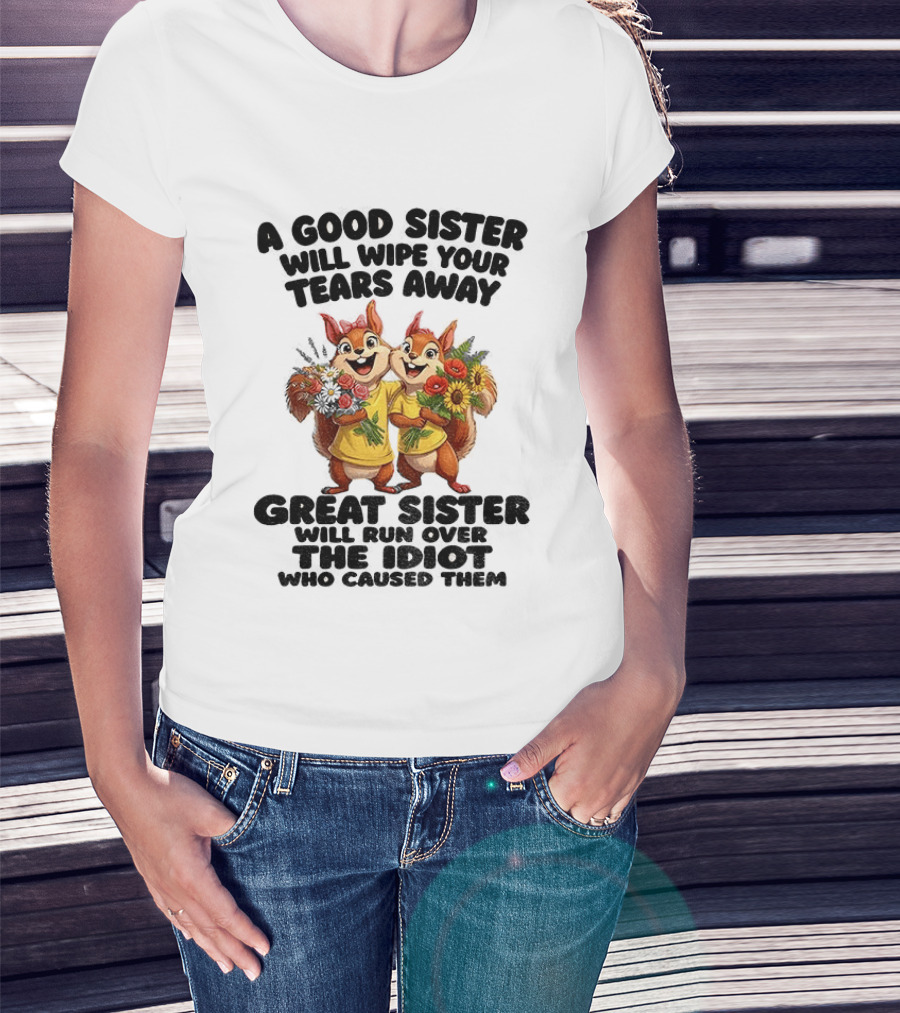 A Good Sister Will Wipe Your Tears Away Great Sister With You Against The Idiot Who Caused Them Squirrel Sisters T-Shirt