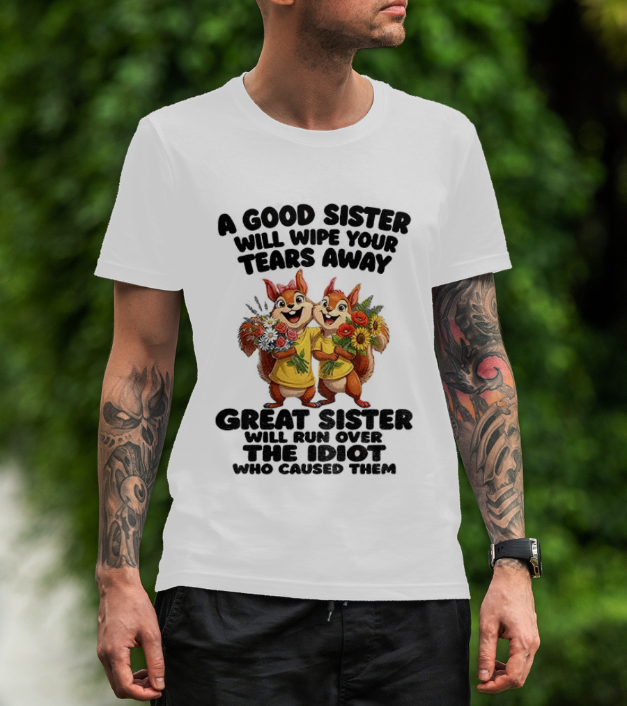 A Good Sister Will Wipe Your Tears Away Great Sister With You Against The Idiot Who Caused Them Squirrel Sisters T-Shirt
