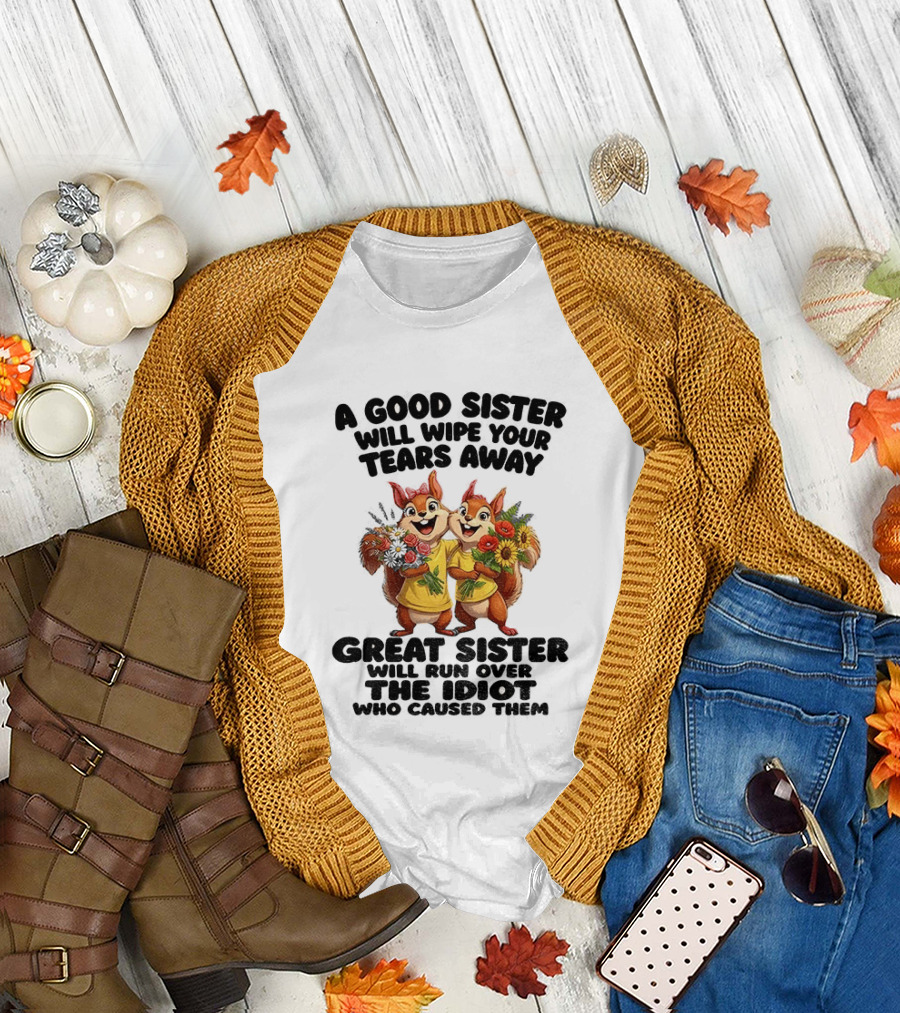 A Good Sister Will Wipe Your Tears Away Great Sister With You Against The Idiot Who Caused Them Squirrel Sisters T-Shirt