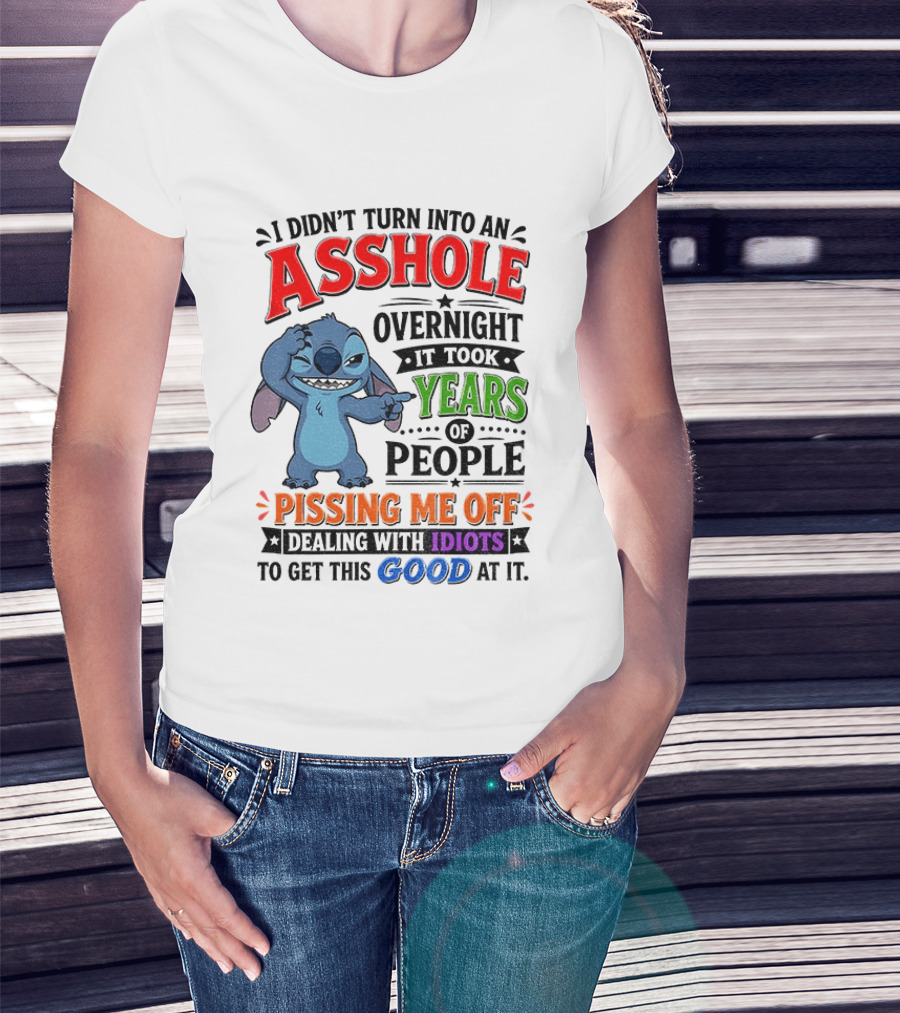 I Didn't Turn Into An Asshole Overnight It Took Years Of People Pissing Me Off Dealing With Idiots To Get This Good At It Stitch Cartoon T-Shirt
