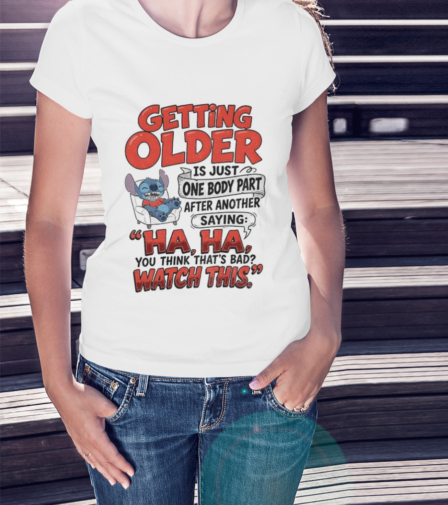 Stitch Disney Cartoon Humor Getting Older Is Just One Body Part After Another Ha Ha You Think That's Bad This T-Shirt