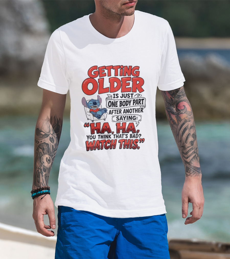 Stitch Disney Cartoon Humor Getting Older Is Just One Body Part After Another Ha Ha You Think That's Bad This T-Shirt