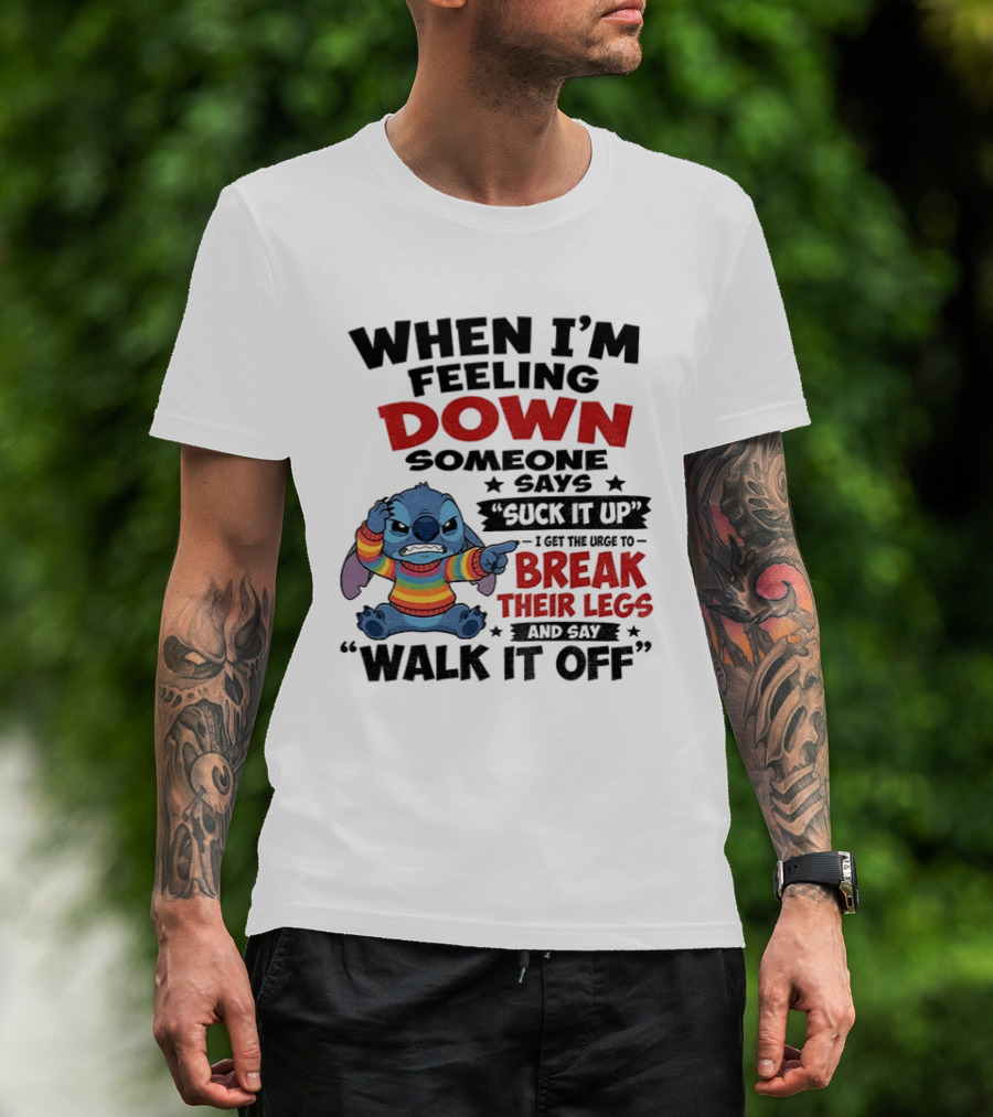 When I'm Feeling Down Someone Says Suck It Up I Get The Urge To Break Their Legs And Say Walk It Off Stitch Lilo And Stitch T-Shirt
