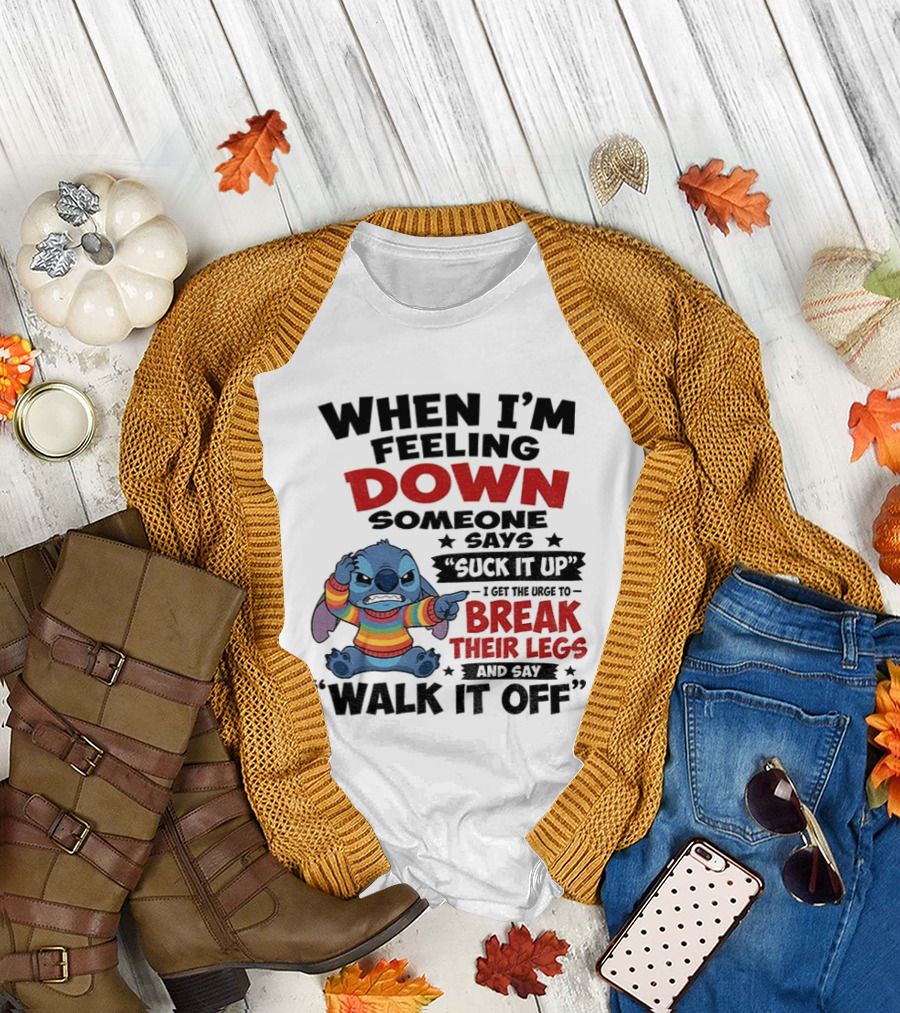 When I'm Feeling Down Someone Says Suck It Up I Get The Urge To Break Their Legs And Say Walk It Off Stitch Lilo And Stitch T-Shirt