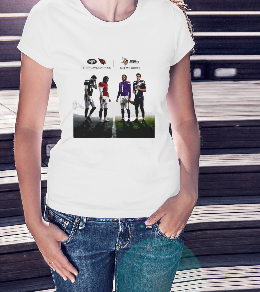 They Gave Up New York Jets Arizona Cardinals But We Didn't Minnesota Vikings Seattle Seahawks T-Shirt