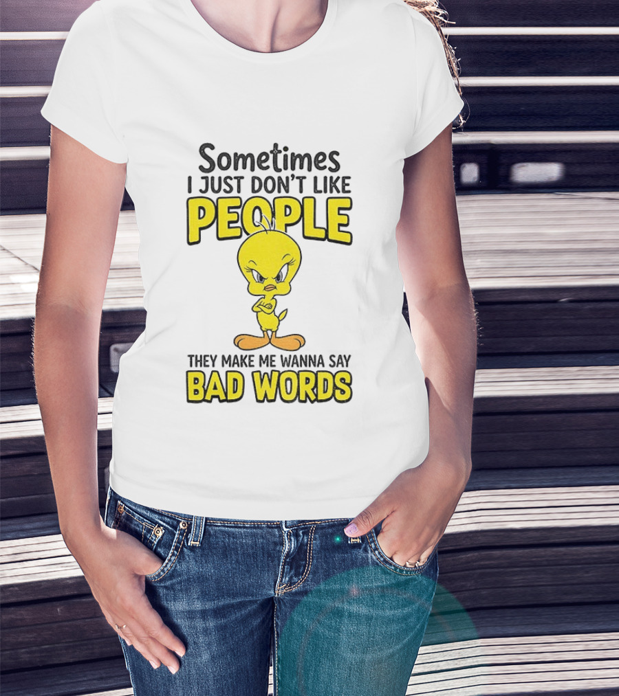 Tweety Bird Sometimes I Just Don't Like People They Make Me Wanna Say Bad Words T-Shirt