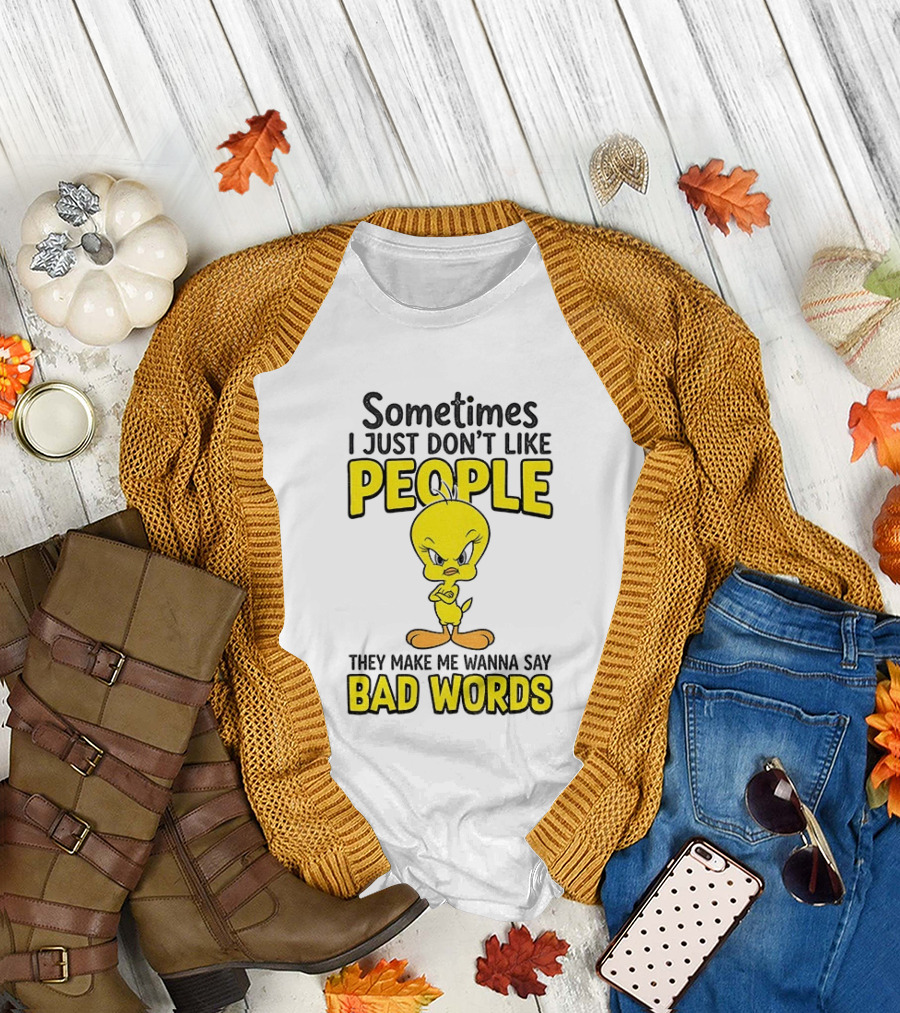 Tweety Bird Sometimes I Just Don't Like People They Make Me Wanna Say Bad Words T-Shirt