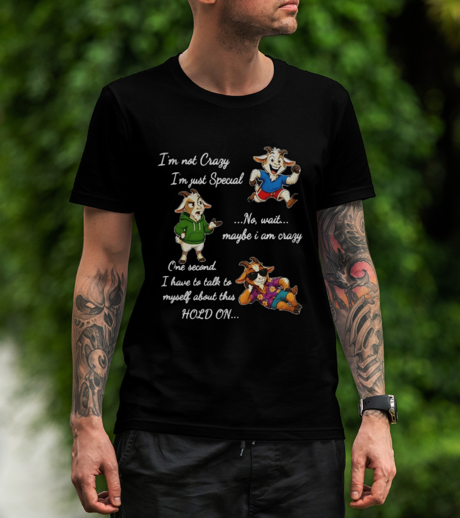 I'm Not Crazy I'm Just Special Wait Maybe I Am Crazy Hold On Goat T-Shirt