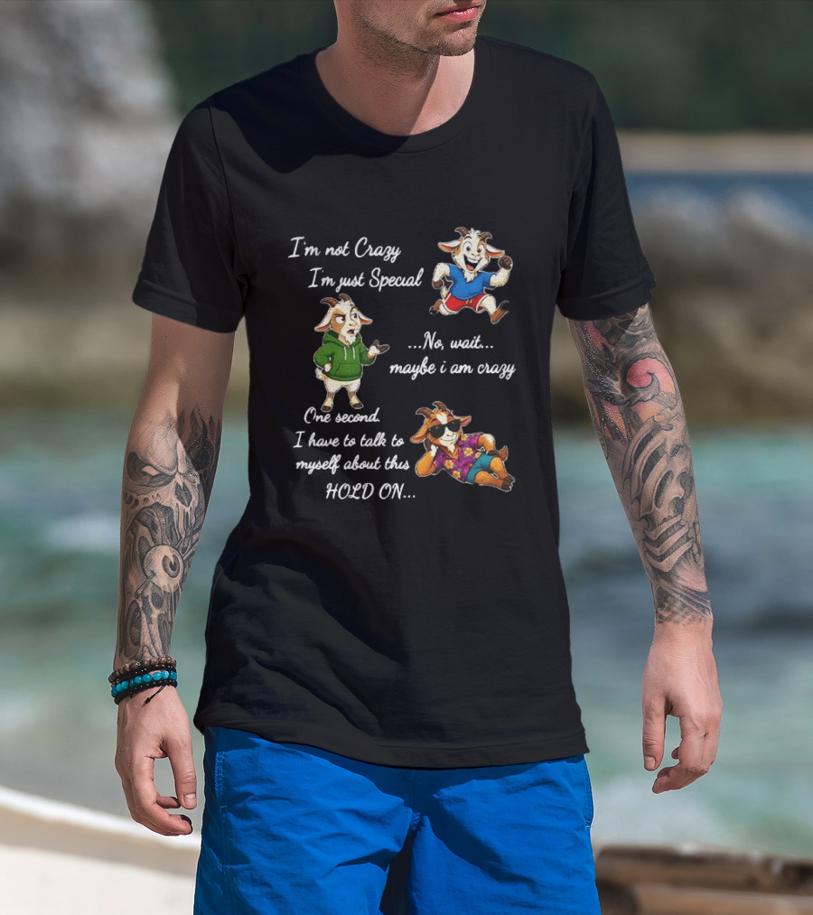 I'm Not Crazy I'm Just Special Wait Maybe I Am Crazy Hold On Goat T-Shirt
