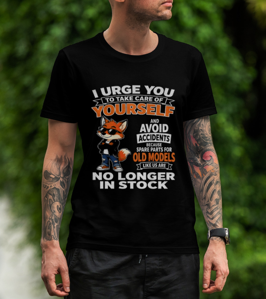 I Urge You To Take Care Of Yourself Avoid Accidents Spare Parts For Old Models No Longer In Stock T-Shirt