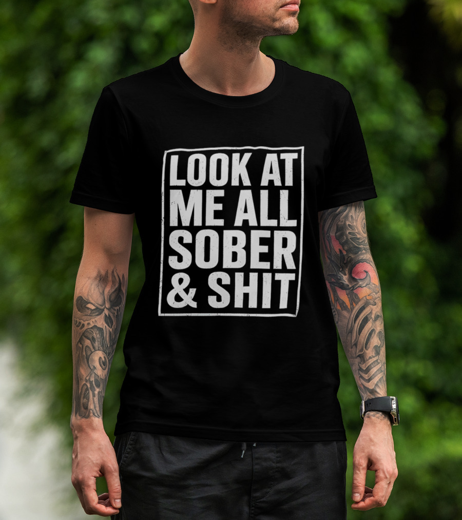 Look At Me All Sober And Shit T-Shirt