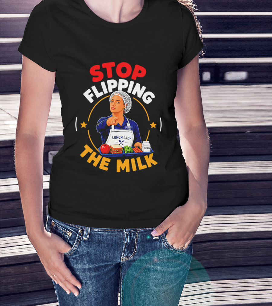 Stop Flipping The Milk Lunch Lady T-Shirt