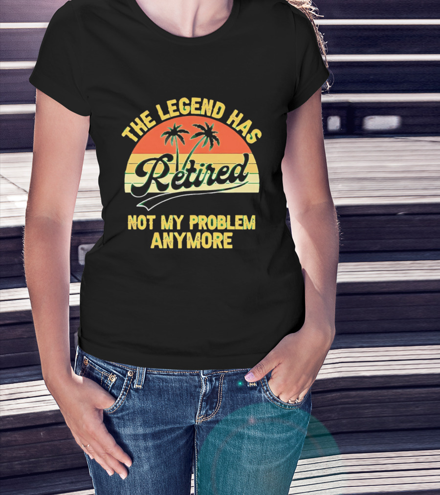 The Legend Has Retired Not My Problem Anymore Palm Tree Sunset T-Shirt