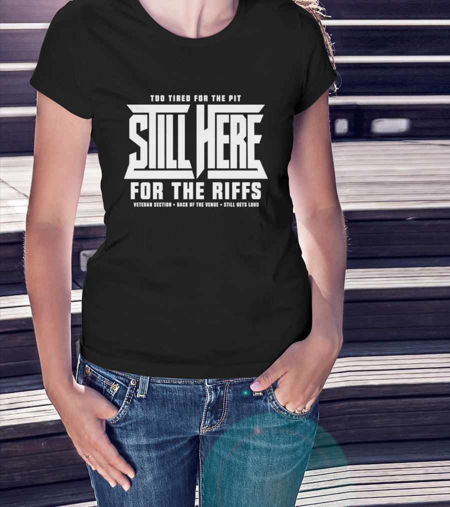 Too Tired For The Pit Still Here For The Riffs Veteran Section Back Of The Venue T-Shirt