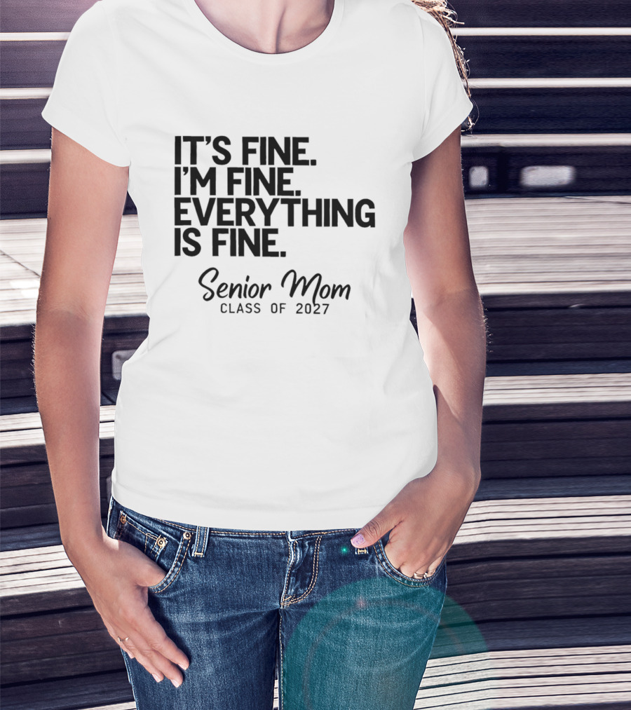 It's Fine I'm Fine Everything Is Fine Senior Mom Class Of 2027 T-Shirt