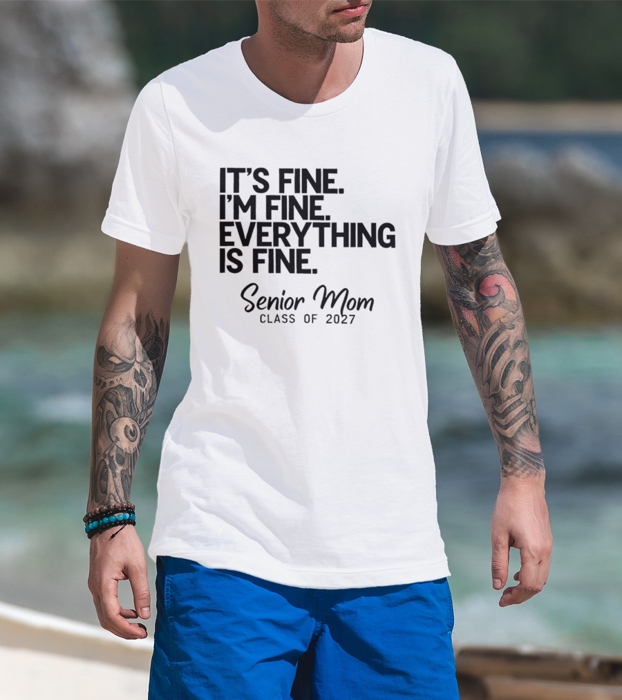 It's Fine I'm Fine Everything Is Fine Senior Mom Class Of 2027 T-Shirt