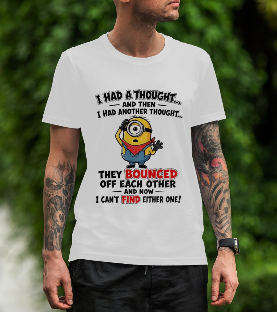 Minion I Had A Thought And Then I Had Another Thought They Bounced Off Each Other Can't Find Either One T-Shirt