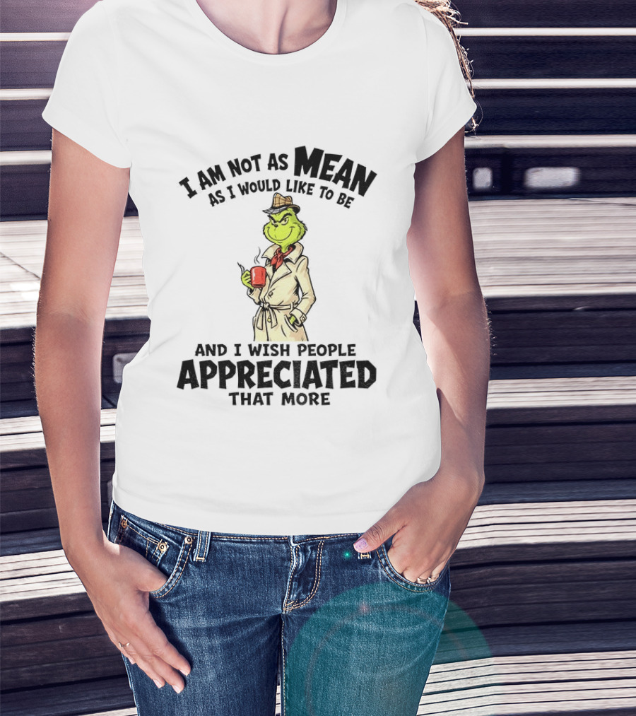 Grinch Detective I Am Not As Mean As I Would Like To Be And I Wish People Appreciated That More T-Shirt