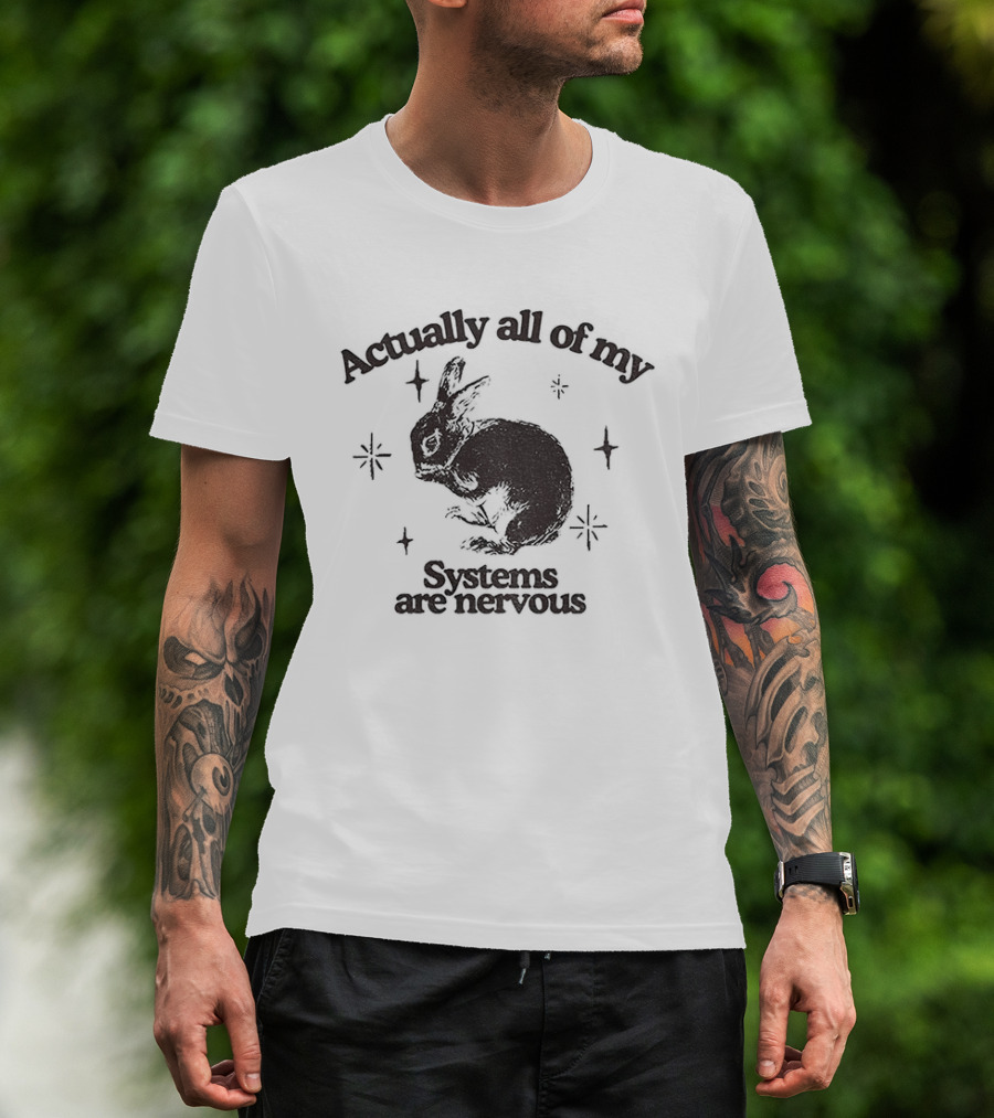 Actually All Of My Systems Are Nervous Rabbit T-Shirt