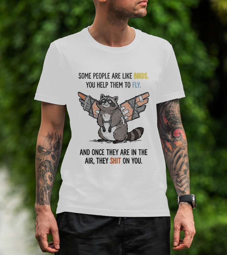 Some People Are Like Birds Raccoon You Help Them To Fly And They Poop On You T-Shirt