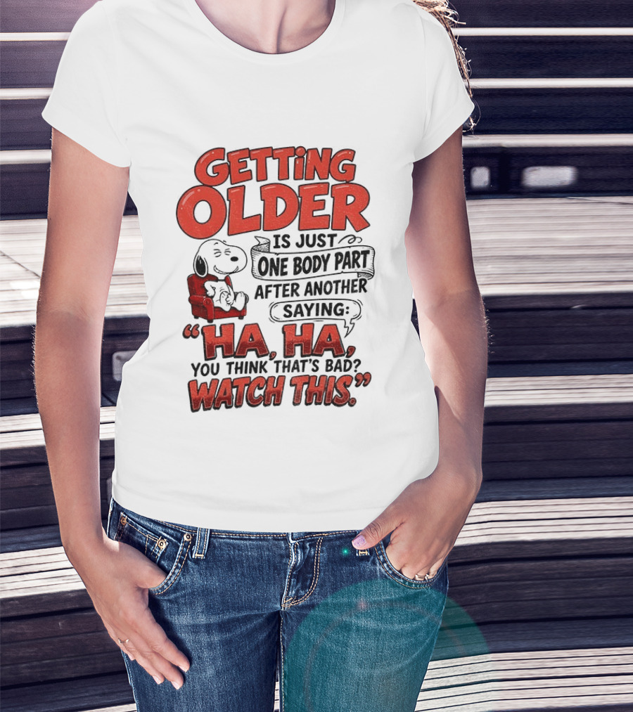 Snoopy Getting Older Is Just One Body Part After Another Saying Ha Ha You Think That's Bad This T-Shirt
