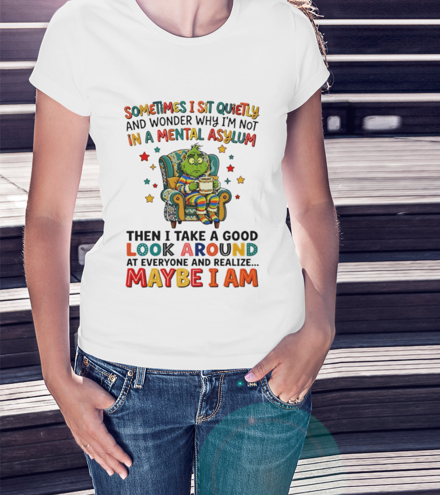 Sometimes I Sit Quietly And Wonder Why I'm Not In A Mental Asylum Grinch Armchair Coffee Cup Maybe I Am T-Shirt