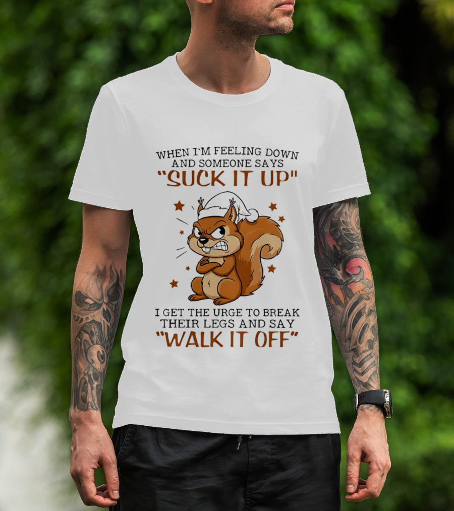 When I'm Feeling Down Angry Cartoon Squirrel Suck It Up Break Their Legs Walk It Off T-Shirt