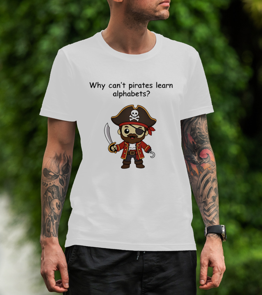 Why Can't Pirates Learn Alphabets Pirate Cartoon Eyepatch Sword Skull Hat T-Shirt