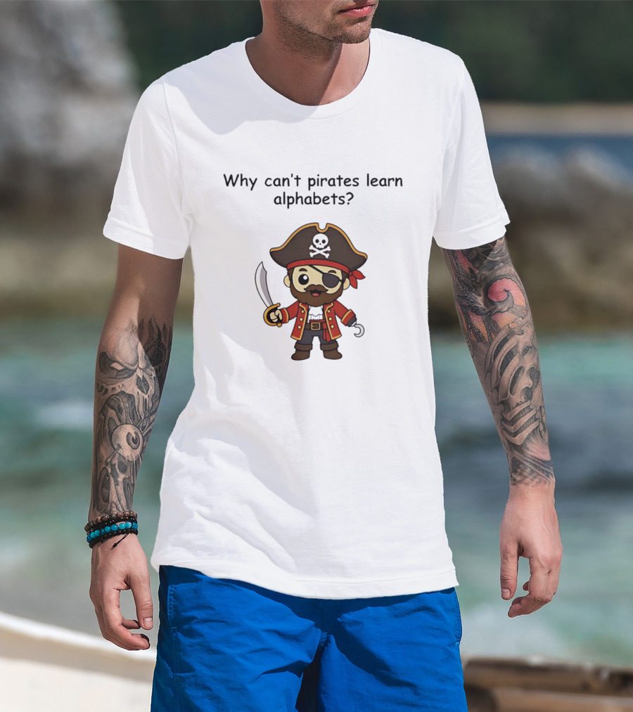 Why Can't Pirates Learn Alphabets Pirate Cartoon Eyepatch Sword Skull Hat T-Shirt