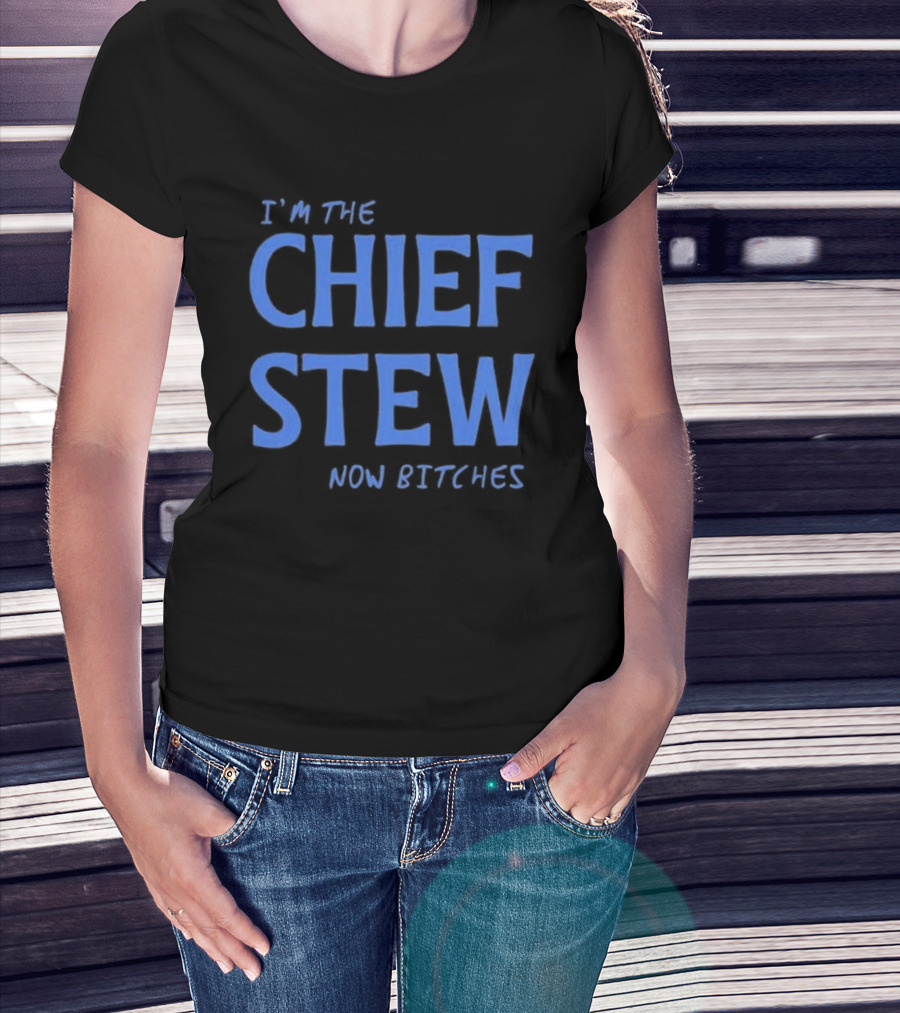 I'm The Chief Stew Now Bitches Aesha Scott T-Shirt