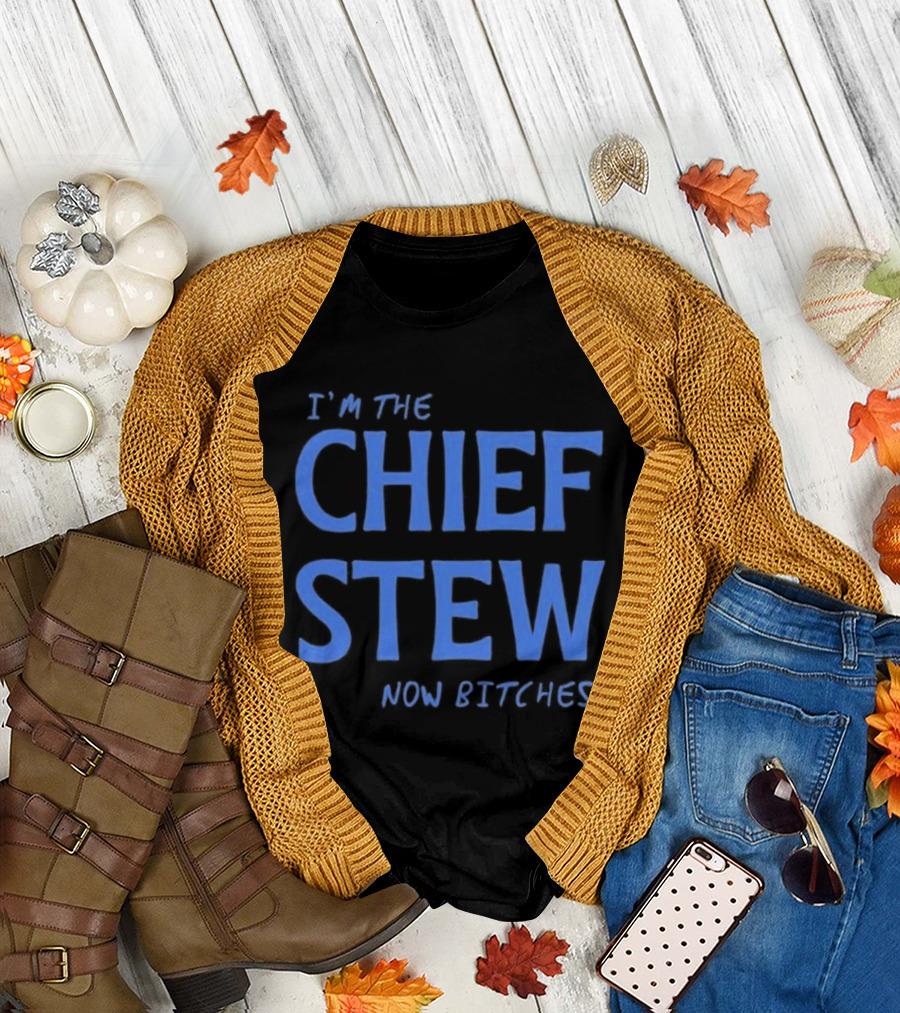 I'm The Chief Stew Now Bitches Aesha Scott T-Shirt