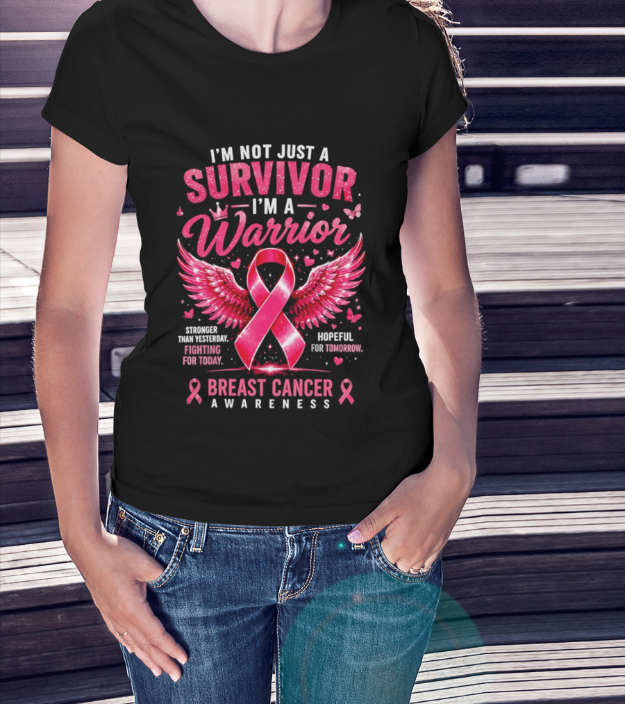 I'm Not Just A Survivor I'm A Warrior Stronger Than Yesterday Fighting For Today Hopeful For Tomorrow Breast Cancer Awareness T-Shirt