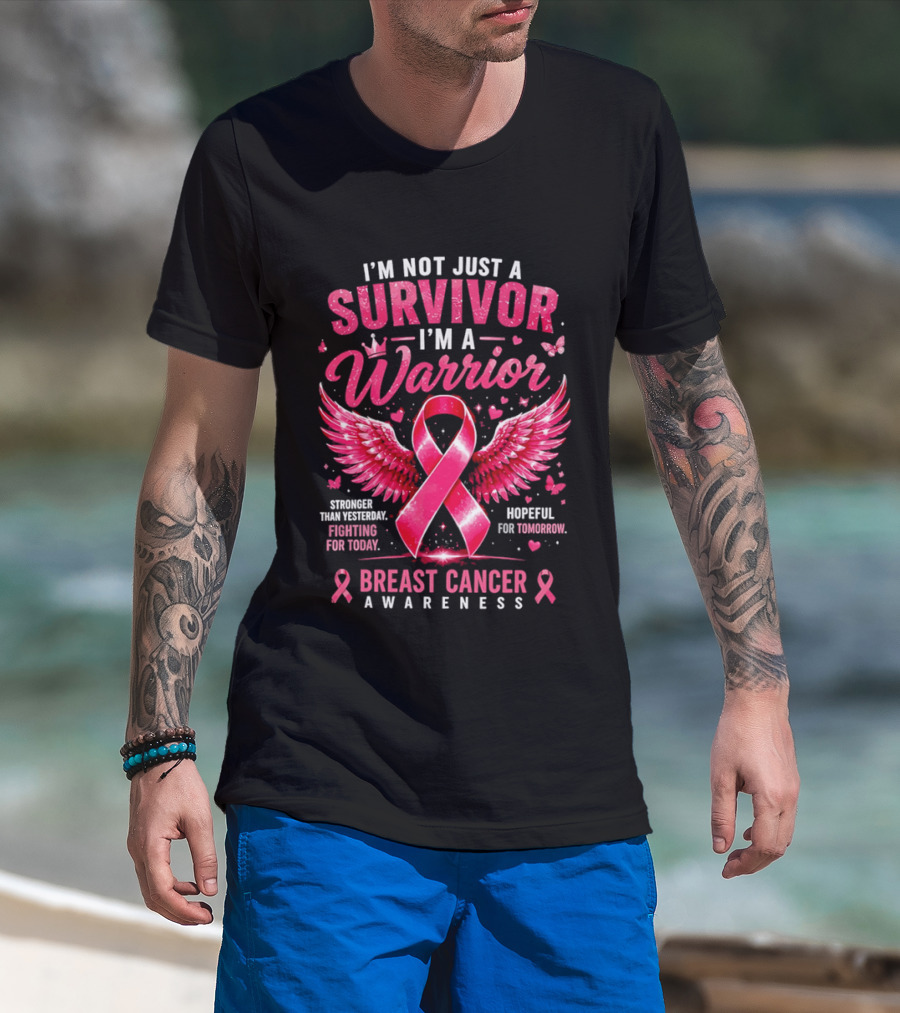 I'm Not Just A Survivor I'm A Warrior Stronger Than Yesterday Fighting For Today Hopeful For Tomorrow Breast Cancer Awareness T-Shirt