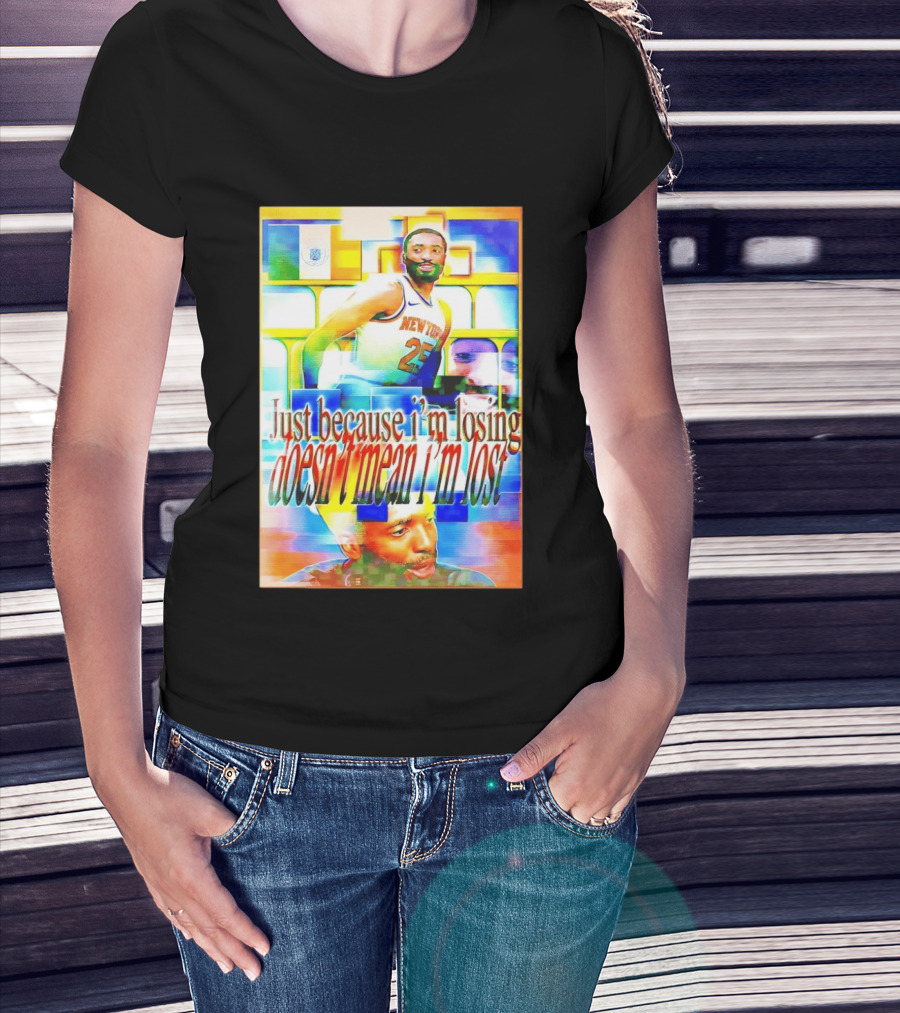 Just Because I'm Losing Doesn't Mean I'm Lost Mikal Bridges New York 25 T-Shirt