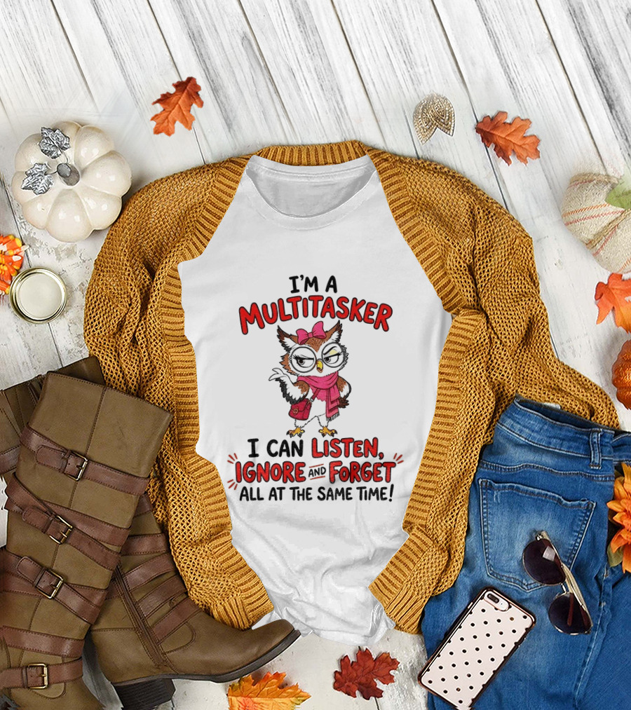 I'm a Multitasker Owl Listen Ignore and Forget All at the Same Time T-Shirt