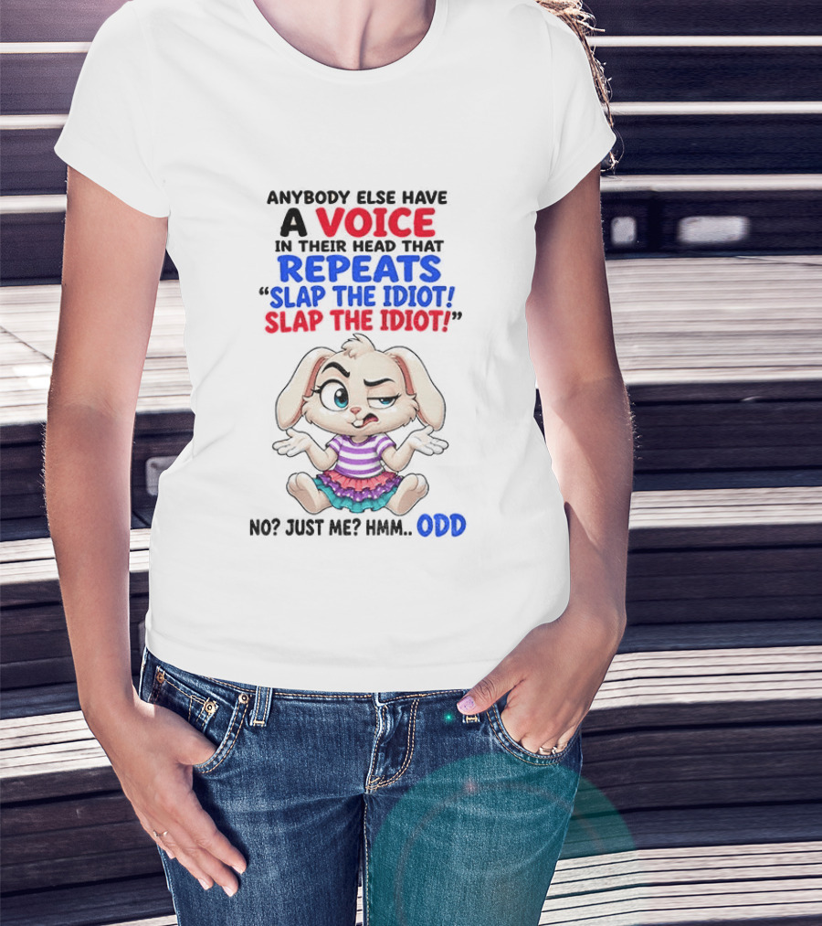 Anybody Else Have A Voice In Their Head That Repeats Slap The Idiot Bunny Odd T-Shirt