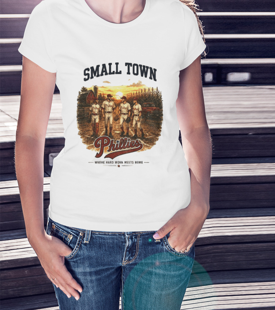 Phillies Small Town Baseball Where Hard Work Meets Home T-Shirt