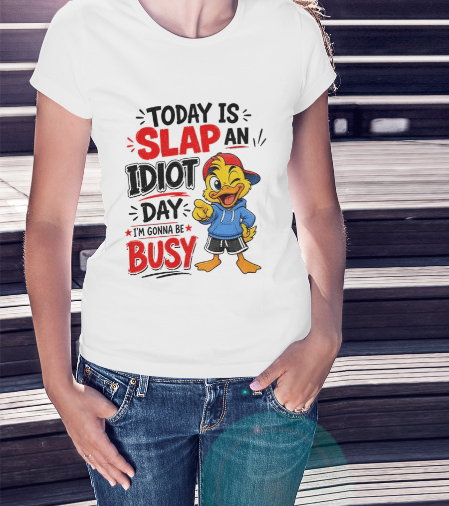 Today Is Slap An Idiot Day Duck I'm Gonna Be Busy T-Shirt