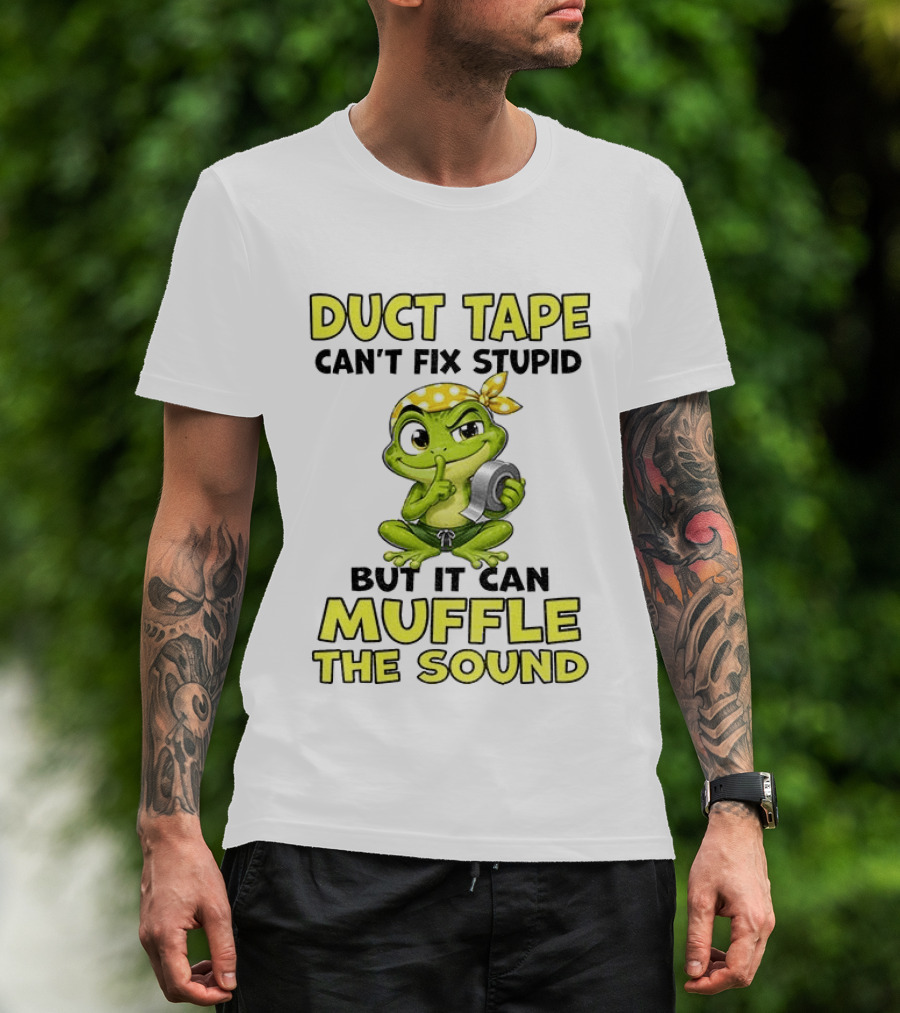 Duct Tape Can't Fix Stupid Frog Can Muffle The Sound T-Shirt