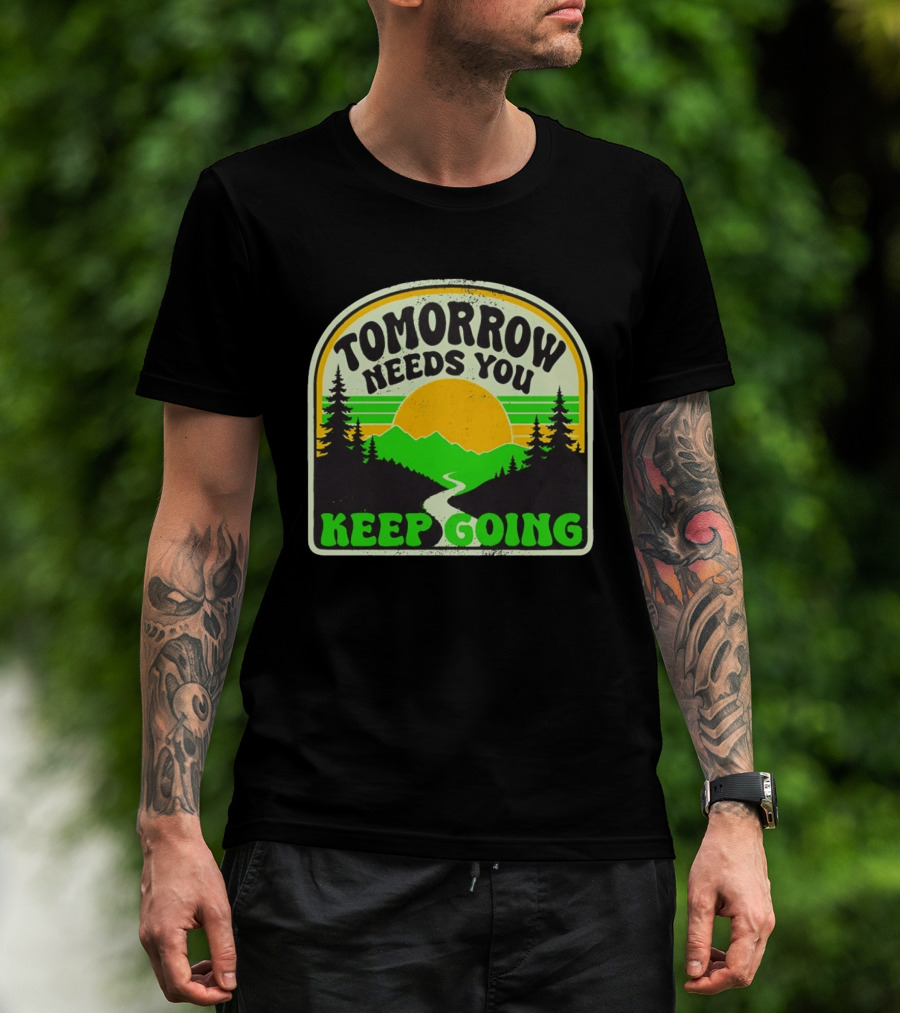 Tomorrow Needs You Keep Going Scenic Sunrise Forest T-Shirt