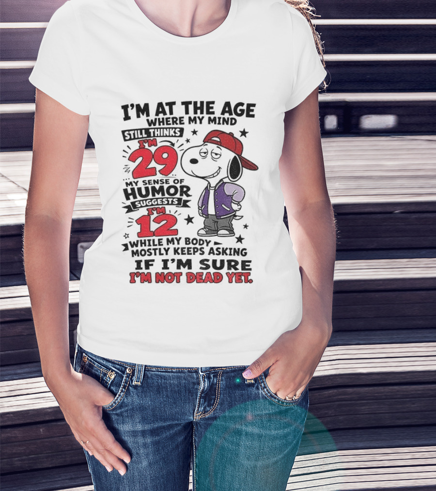 Snoopy I'm At The Age Where My Mind Still Thinks I'm 29 Humor Suggests I'm 12 I'm Not Dead Yet T-Shirt