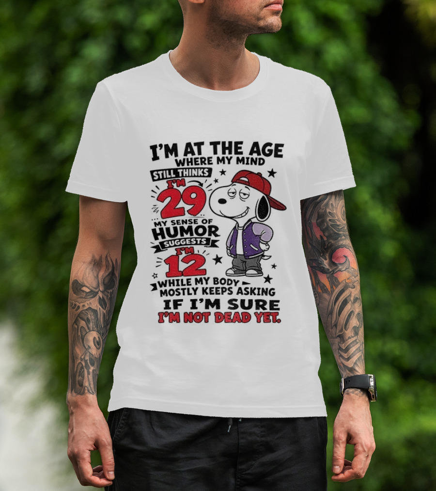 Snoopy I'm At The Age Where My Mind Still Thinks I'm 29 Humor Suggests I'm 12 I'm Not Dead Yet T-Shirt