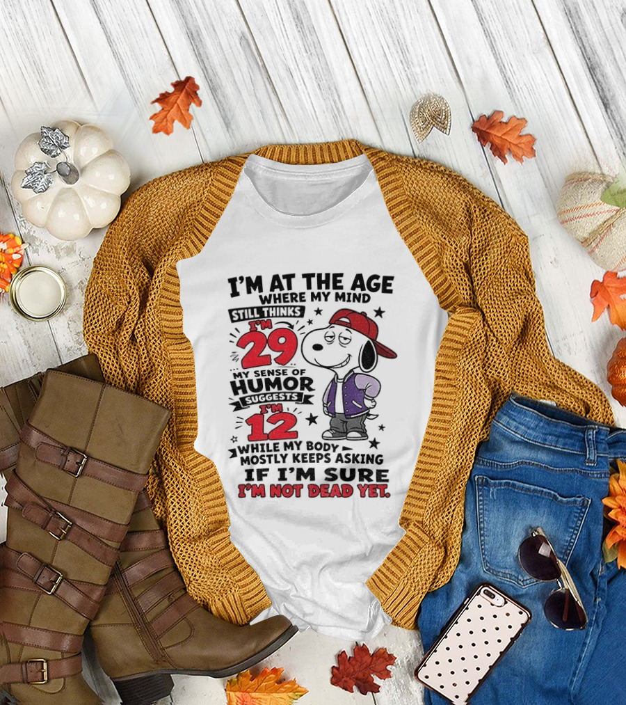 Snoopy I'm At The Age Where My Mind Still Thinks I'm 29 Humor Suggests I'm 12 I'm Not Dead Yet T-Shirt