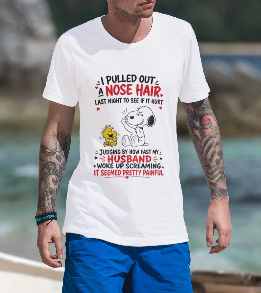 I Pulled Out A Nose Hair Last Night To See If It Hurt Snoopy Woodstock Judging By How Fast My Husband Woke Up Screaming It Seemed Pretty Painful T-Shirt